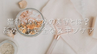 猫飼いさん必見！猫のためのスキンケアアイテム